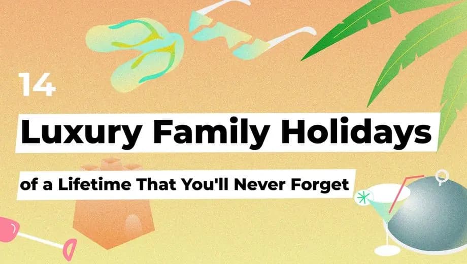 14 Luxury Family Holidays of a Lifetime