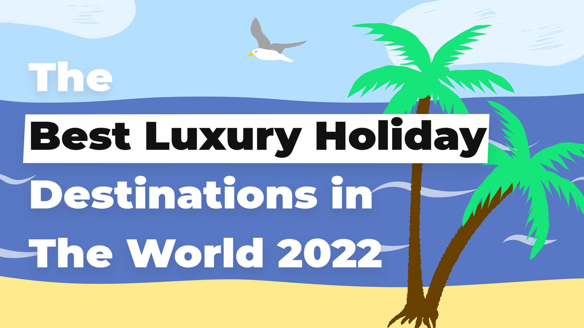 The Best Luxury Holiday Destinations in the World 2022