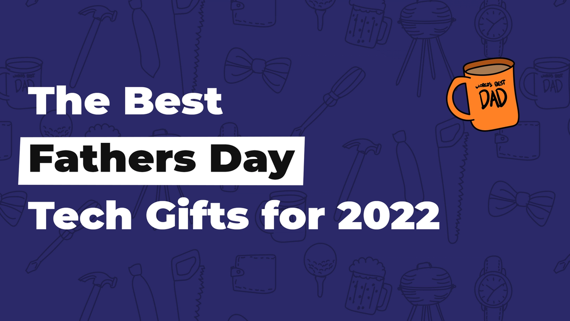 The Best Father's Day Tech Gifts for 2022